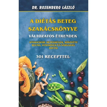 A diétás beteg szakácskönyve - Változatos étrendek - Anyagcsere betegségek, köszvény, reuma, vesekövek és a sárgaság diétái - 301 recepttel - Dr. Rosenberg László