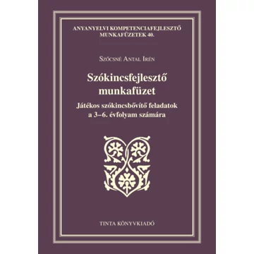 Szókincsfejlesztő munkafüzet - Játékos szókincsbővítő feladatok a 3-6. évfolyam számára - Szőcsné Antal Irén