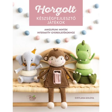 Horgolt készségfejlesztő játékok - Amigurumi minták interaktív gyerekjátékokhoz - Svetlana Golova