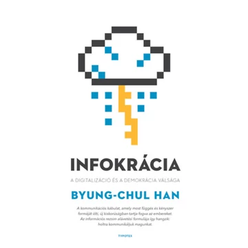 Infokrácia - A digitalizáció és a demokrácia válsága - Byung-Chul Han