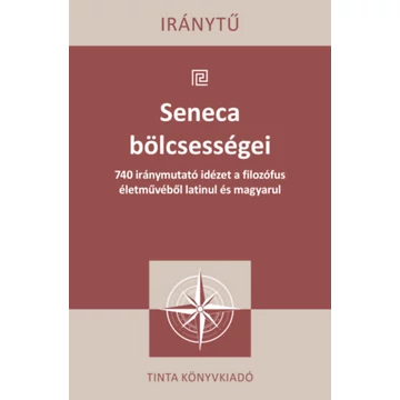 Seneca bölcsességei - 740 iránymutató idézet a filozófus életművéből latinul és magyarul - Lucius Annaeus Seneca