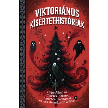 Viktoriánus kísértethistóriák - Edgar Allan Poe, Charles Dickens, Algernon Blackwood és más klasszikusok tollából (Különleges kiadás)