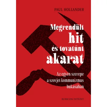 Megrendült hit és tovatűnt akarat - Az egyén szerepe a szovjet kommunizmus bukásában - Paul Hollander