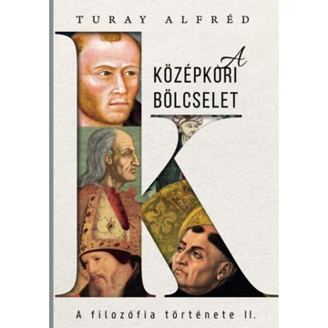 A filozófia története II. - A középkori bölcselet - Turay Alfréd