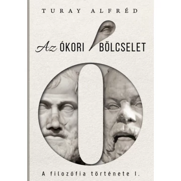 A filozófia története I. - Az ókori bölcselet - Turay Alfréd