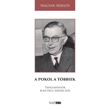 A pokol a többiek - Tanulmányok Jean-Paul Sartre-ról - Magyar Miklós