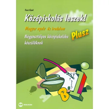 Középiskolás leszek! Plusz - Magyar nyelv és irodalomból - Négyosztályos középiskolába készülőknek - Tiszai Árpád