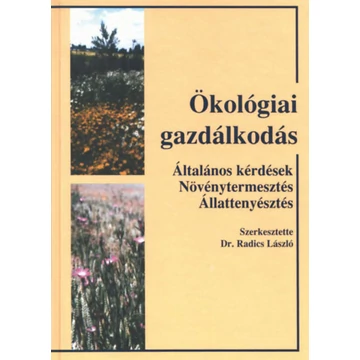 Ökológiai gazdálkodás - ÁLTALÁNOS KÉRDÉSEK NÖVÉNYTERMESZTÉS ÁLLATTENYÉSZTÉS - Dr. Radics László