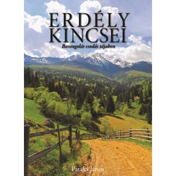 Erdély kincsei - Barangolás csodás tájakon - Pataki János