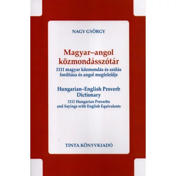 Magyar-angol közmondásszótár - 1111 magyar közmondás és szólás fordítása és angol megfelelője - Nagy György