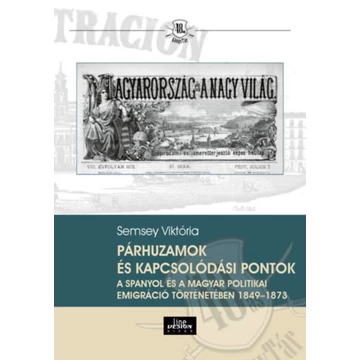 Párhuzamok és kapcsolódási pontok a spanyol és a magyar politikai emigráció történetében 1849-1873 - Semsey Viktória