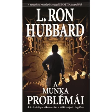 A munka problémái - A Szcientológia alkalmazása a hétköznapok világában - L. Ron Hubbard