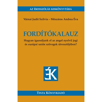 Fordítókalauz - Hogyan igazodjunk el az angol nyelvű jogi és európai uniós szövegek útvesztőjében? - Mészáros Andrea Éva