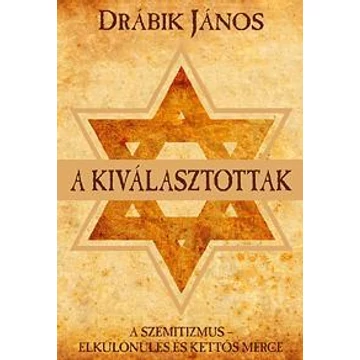 A kiválasztottak - A szemitizmus - Elkülönülés és kettős mérce - Drábik János