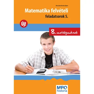 Matematika felvételi feladatsorok 5. - 8. osztályosoknak - Brecsokné Kertész Ágnes