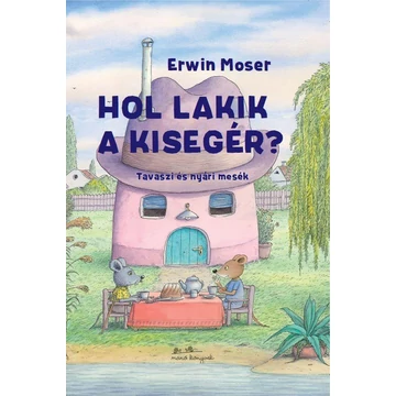 Hol lakik a kisegér? - Tavaszi és nyári mesék - Erwin Moser