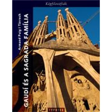 Gaudi és a Sagrada Família - Egy szimbólum értelmezése - Armand Puig I Tarrech