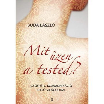 Mit üzen a tested? - Gyógyító kommunikáció belső világoddal - Buda László