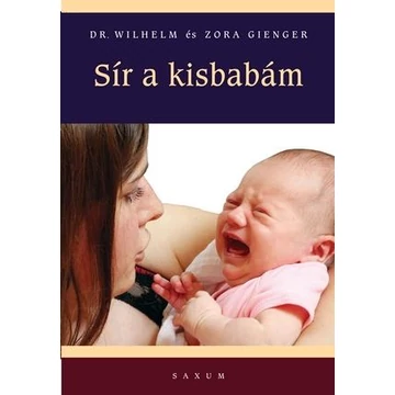 Sír a kisbabám - Hogyan értse és nyugtassa meg csecsemőjét? - Zora Gienger