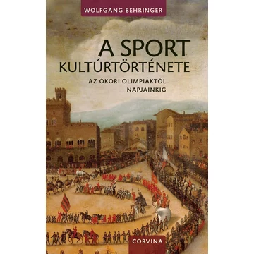 A sport kultúrtörténete - Az ókori olimpiáktól napjainkig - Wolfgang Behringer