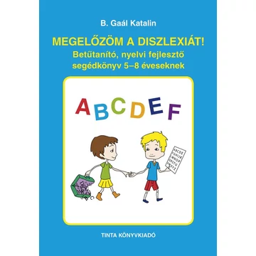 Megelőzöm a diszlexiát! - Betűtanító, nyelvi fejlesztő segédkönyv 5-8 éveseknek - B. Gaál Katalin