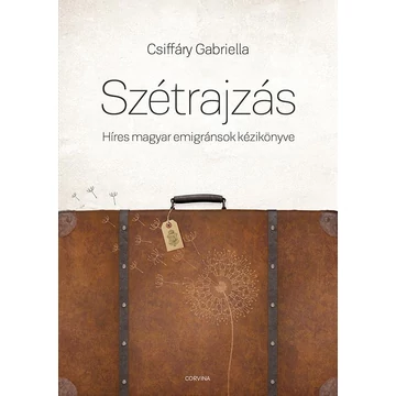 Szétrajzás - Híres magyar emigránsok kézikönyve - Csiffáry Gabriella