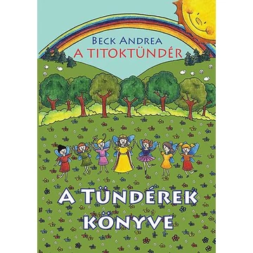 A Titoktündér - A Tündérek Könyve - Titokmesék egyenesen Tündérországból, a tündérek krónikásaitól - Beck Andrea