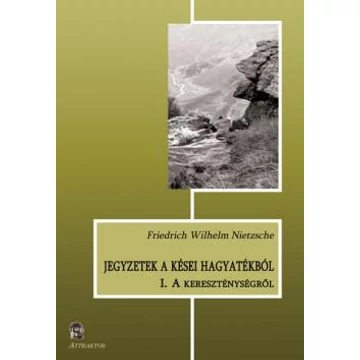 Jegyzetek a kései hagyatékból I. - A kereszténységről - Friedrich Nietzsche