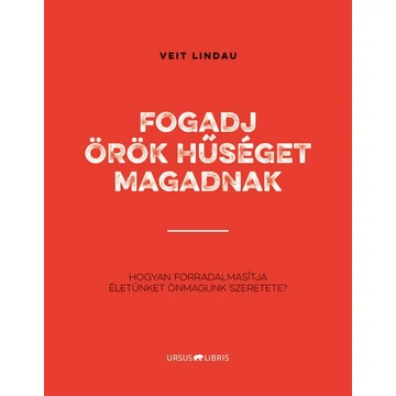 Fogadj örök hűséget magadnak - Hogyan forradalmasítja életünket önmagunk szeretete? - Lindau Veit