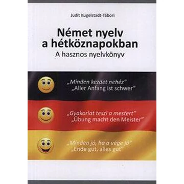 Német nyelv a hétköznapokban - A hasznos nyelvkönyv - Judit Kugelstadt-Tábori