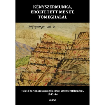 Kényszermunka, erőltetett menet, tömeghalál - Túlélő bori munkaszolgálatosok visszaemlékezései, 1943-44