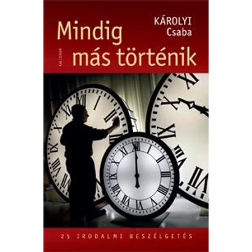 Mindig más történik - 25 irodalmi beszélgetés - Károlyi Csaba