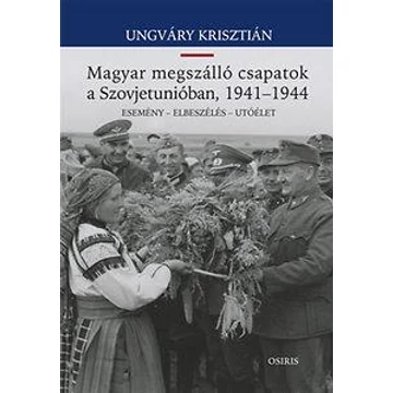 Magyar megszálló csapatok a Szovjetunióban, 1941-1944 - Esemény - Elbeszélés - Utóélet - Ungváry Krisztián