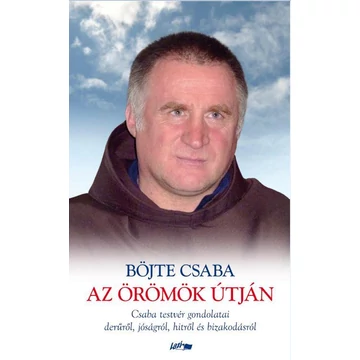 Az örömök útján - Csaba testvér gondolatai derűről, jóságról, hitről és bizakodásról - Böjte Csaba