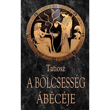 A bölcsesség ábécéje - Az élet ismeretének kézikönyve - Tatiosz