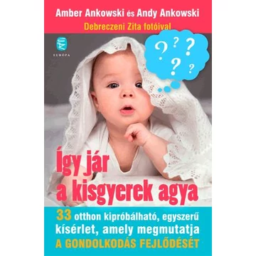 Így jár a kisgyerek agya - 33 otthon kipróbálható, egyszerű kísérlet, amely megmutatja a gondolkodás fejlődését - Amber Ankowski