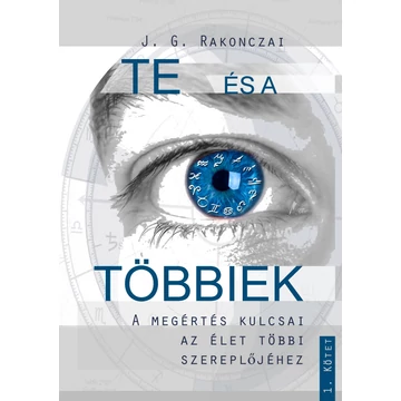 Te és a többiek - A megértés kulcsai az élet többi szereplőjéhez - 1. kötet - J. G. Rakonczai