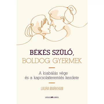 Békés szülő, boldog gyermek - A kiabálás vége és a kapcsolatteremtés kezdete - Laura Markham