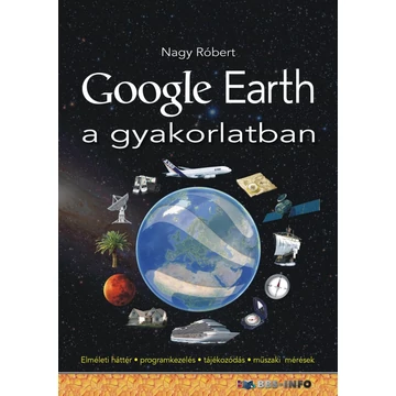 Google Earth a gyakorlatban - Elméleti háttér-programkezelés-tájékozódás-műszaki mérések - Nagy Róbert