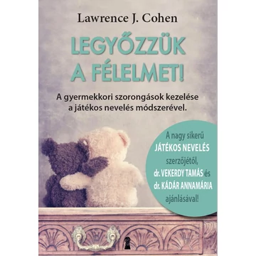 Legyőzzük a félelmet! - A gyermekkori szorongások kezelése a játékos nevelés módszerével - Lawrence J. Cohen