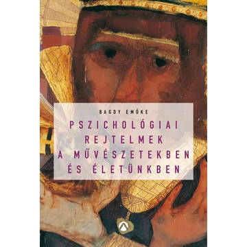 Pszichológiai rejtelmek a művészetekben és életünkben - Bagdy Emőke