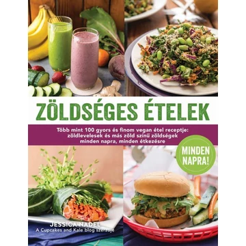 Zöldséges ételek minden napra! - Több mint 100 gyors és finom vegan étel receptje: zöldlevelesek és más zöld színű zöldségek minden napra, minden étkezésre - Jessica Nadel