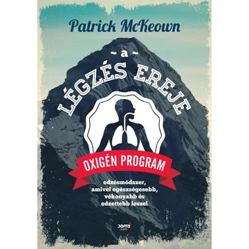 A légzés ereje - Oxigén Program: Edzésmódszer, amivel egészségesebb, vékonyabb és edzettebb leszel - Patrick Mckeown