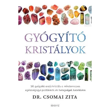 Gyógyító kristályok - 50 gyógyító erejű kristály a mindennapos egészségügyi problémák és betegségek kezelésére - Dr. Csomai Zita