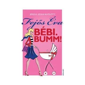 Bébi. Bumm! - Jesszus, szülni 40 fölött? - Fejős Éva