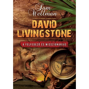 David Livingstone - A felfedező és misszionárius - Sam Wellman