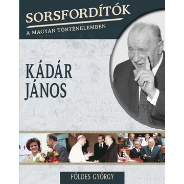 Sorsfordítók a magyar történelemben - Kádár János - Földes György