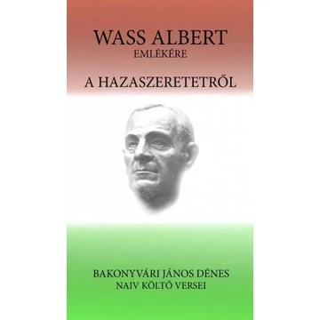 A hazaszeretetről - Wass Albert emlékére - Bakonyvári János Dénes