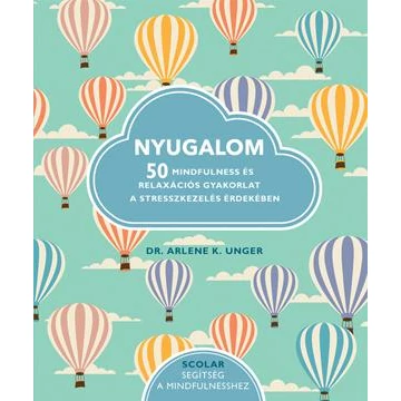 Nyugalom - 50 Mindfulness és relaxációs gyakorlat a stresszkezelés érdekében - Dr. Arlene K. Unger