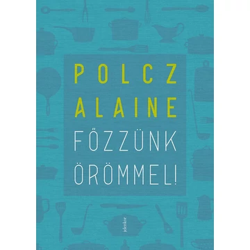 Főzzünk örömmel! - Egészségesen, gyorsan, olcsón - Polcz Alaine